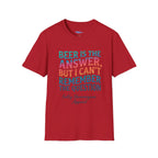 Salty Shenanigans Apparel Beer Is The Answer T-Shirt Printify