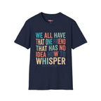 Salty Shenanigans Apparel We All Have That One Friend T-Shirt Printify