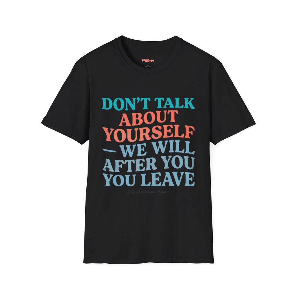 Salty Shenanigans Apparel Don't Talk About Yourself T-Shirt Printify