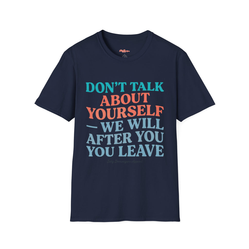Salty Shenanigans Apparel Don't Talk About Yourself T-Shirt Printify
